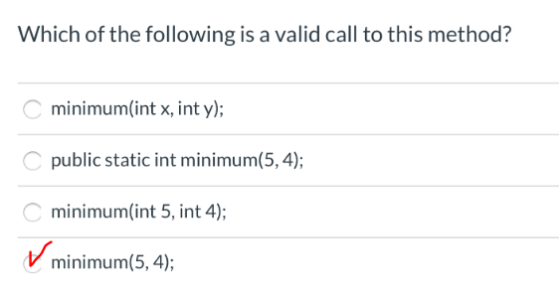 Which of the following is a valid call to this method? C minimum(int x, int y); C public static int minimum(5, 4); C minimum(