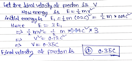 Let the binal velocity als preoton is v . Now energy is E lmu initial energyts & a&m (0.2c) = 2 m * 0.04 C Here E=3E & mure o