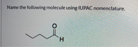 Name the following molecule using IUPAC nomenclature. ni H