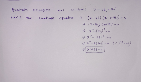 Quadratic equation has solutions Hence the quadratic equation is x=71,-Fi (x-71) (x - 1-7i)) = 0 >> (x-71) (2+71) = 0 - x²(71