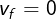 \large v_f=0