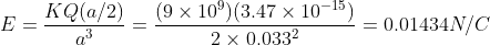 E=\frac{KQ(a/2)}{a^{3}}=\frac{(9\times 10^{9})(3.47\times 10^{-15})}{2\times 0.033^{2}}=0.01434 N/C