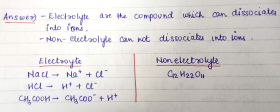 Answer) - Electrolyte are the compound which can dissociates into ions. -Non- electrolyte can not dissociates into cons. Mon