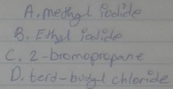 A methyl rodide B. Ethyl iodide C. 2-bromopropane Do terd-bodyl chloride