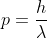 p=\frac{h}{\lambda}