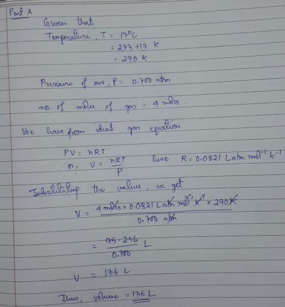 Part A Given that Temperature T = 12°C = 273 +17 k = 290k Pressure of air, P = 0.700 atm no. of moles of gas = 4 mo We have f