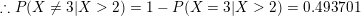 \small \therefore P(X\neq3|X>2)=1-P(X=3|X>2)=0.493701