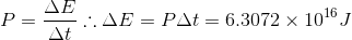 P=\frac{\Delta E}{\Delta t} \therefore \Delta E=P\Delta t=6.3072\times 10^{16}J