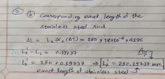 (6 Corresponding exact length of to stainless sted sod - AL= 2₂x₂ (AT) = 250 x 18 x 106 x 43.86 L₂ - ₂ = 0.19737 1 = 250 + 01