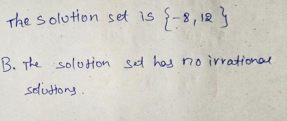 The solution set is {-8, 12 B. The solution set has no irrational solutions