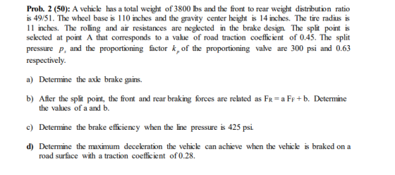 Prob. 2 (50): A vehicle has a total weight of 3800 bs and the front to rear weight distribution ratio is 49/51. The wheel bas