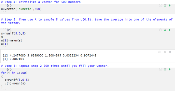 # Step 1: Initialize a vector for 500 numbers u=vector(numeric,500) # Step 2: Then use R to sample 5 values from U(0,5). Sa
