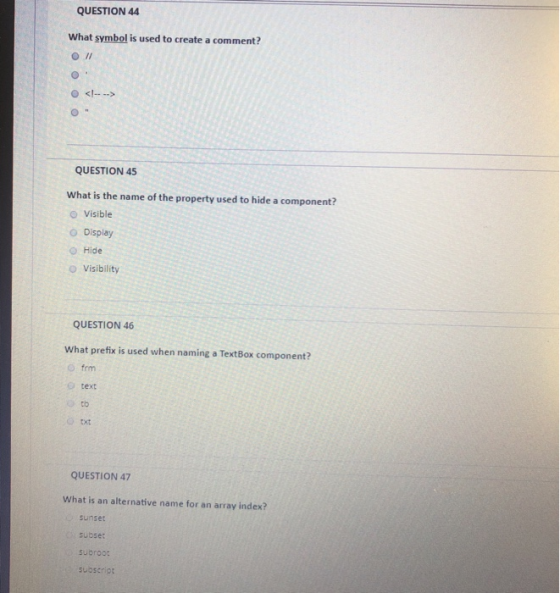 QUESTION 44 What symbol is used to create a comment? O11 QUESTION 45 What is the name of the property used to hide a componen