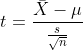 t = \frac {\bar X -\mu}{\frac {s}{\sqrt n}}