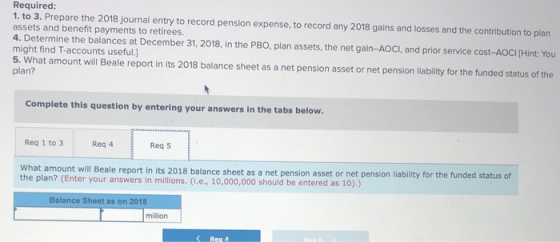 Required: 1. to 3. Prepare the 2018 journal entry to record pension expense, to record any 2018 gains and losses and the cont