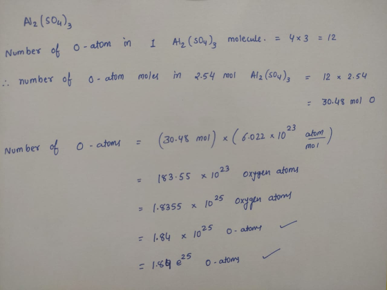 Al2 (504), Number of o-atom = 12 in 1 Al₂(SO4)₃ molecule. = 4*3 : number of o- atom moles in 2.54 mol Al2(SO4)₃ = 12 x 2.54 =