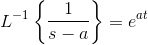L^{-1}\left \{ \frac{1}{s-a} \right \}=e^{at}