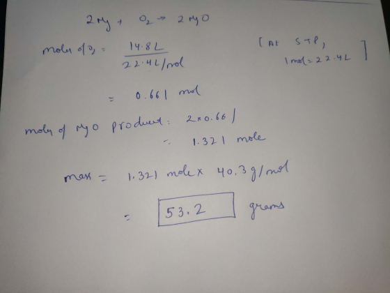 204 + O 2 mgo moles of a = 14.8L 22.42/nol (At STP, Imol = 22.4L = 0.661 mol producent: 200.66 ) moly of my o 1.32 1 - 1.32 1