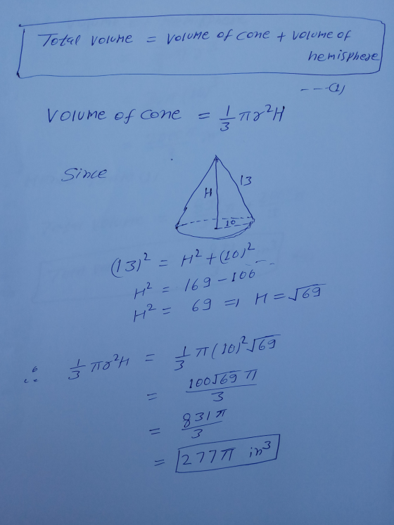 Total volume = volume of cone + volume of hemisphere (1) Volume of cone f78²4 Since 13 H (13)2 = H²+(2012 H² = 169-106 H²= 69