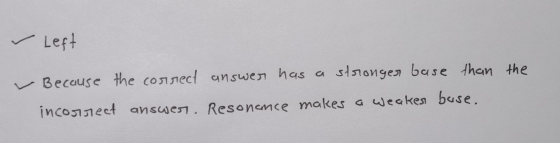 ~ Left ~ Because the correct answer has a stronger base than the incogtect answer. Resonance makes a weakes buse.