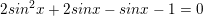 \small 2sin^{2}x+2sinx-sinx-1=0
