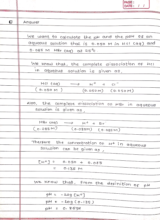 PAGE: DATE: 11 Answer We want to calcuate the pH and the post of an aqueous solution that is 0.050 Min Hel caq) and 0.085 M H