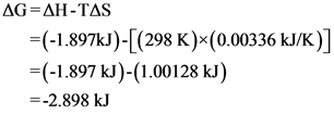 AG=AH-TAS
=(-1.897kJ)-[(298 K)x(0.00336 kJ/K)
=(-1.897 kJ)-(1.00128 kJ)
=-2.898 kJ