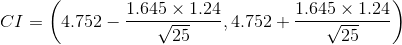 CI = \left(4.752 - \frac{ 1.645 \times 1.24}{\sqrt{ 25}} , 4.752 + \frac{ 1.645 \times 1.24}{\sqrt{ 25}} \right)