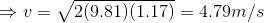\Rightarrow v = \sqrt{2(9.81)(1.17)} = 4.79 m/s