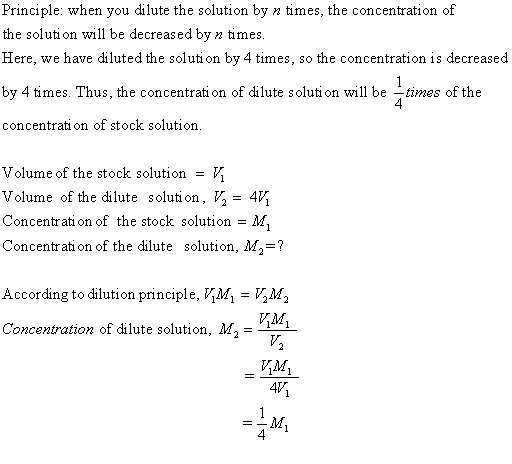 Principle: when you dilute the solution by n times, the concentration of the soluti on will be decreased by n times. Here, we