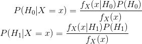 P(H_0|X=x)=\frac{f_X(x|H_0)P(H_0)}{f_X(x)}\\P(H_1|X=x)=\frac{f_X(x|H_1)P(H_1)}{f_X(x)}