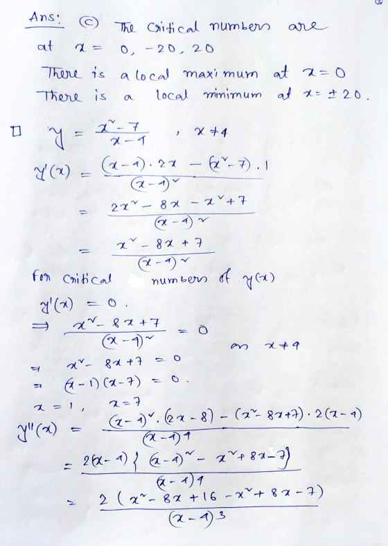 Ans © The critical numbers are at O, -20, 20 There is There is a local maximum at a=0 local minimum at x = +20. 2 x 74 y for