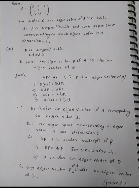 Given, 1 2 0 1 A Here de tA) =6 and eigen values of A are: 1,2,3. So A is diagonalizable and each eigen space corresponding t