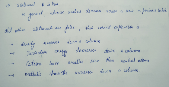 statement B is true in in general, general, atonic atonue radius decreases across a row in periodic table all other statement
