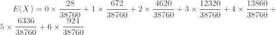 E(X) = 0 \times \frac{28}{38760} +1 \times \frac{672}{38760}+ 2\times \frac{4620}{38760}+3 \times \frac{12320}{38760}+4 \times \frac{13860}{38760}+5 \times \frac{6336}{38760}+6 \times \frac{924}{38760}