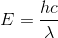 E=\frac{hc}{\lambda}