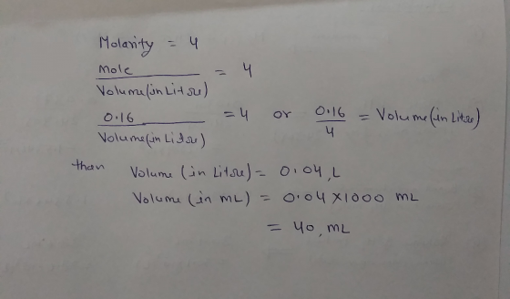 Molarity = 4 mole = 4 Volume (in Litse) 0.16 = 4 or 0.16 = Volume (in Litere) Volume (in Litore) than Volume (in Litore) = 0.