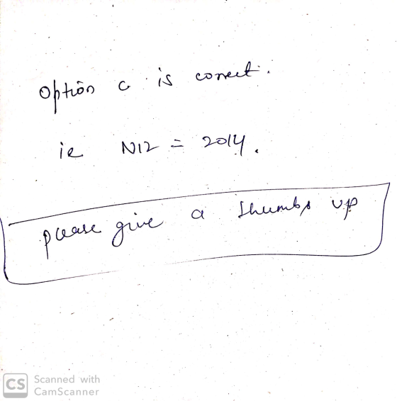 option c is conect Lie NiZ = 2014. please give a thumbs up cs Scanned with CamScanner