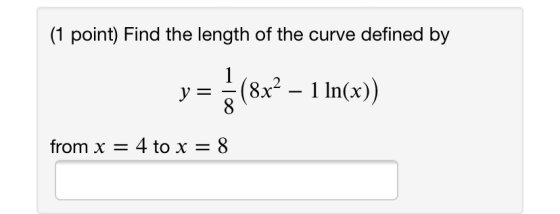 (1 point) Find the length of the curve defined by y = $(8x? – 1 In(x)) from x = 4 to x = 8