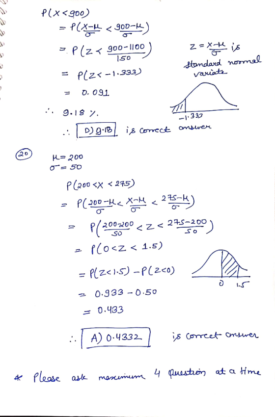 2222 150 P(x<900) = P(X-4 < 900-4) = P(Z < 900-1100 ) z=x-4 is Standard noomal = PLZ<-1.333) = 0.091 :. 9.18%. [09:18 is corr
