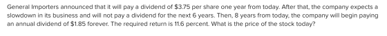 General Importers announced that it will pay a dividend of $3.75 per share one year from today. After that, the company expec
