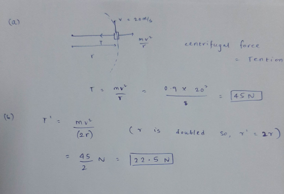 V & 2004s (a) centrifugal force Tention - 0.9 x 45N myz T o en iris doubled so, (2r doubled SO -27) - 45 N = 122.5 N