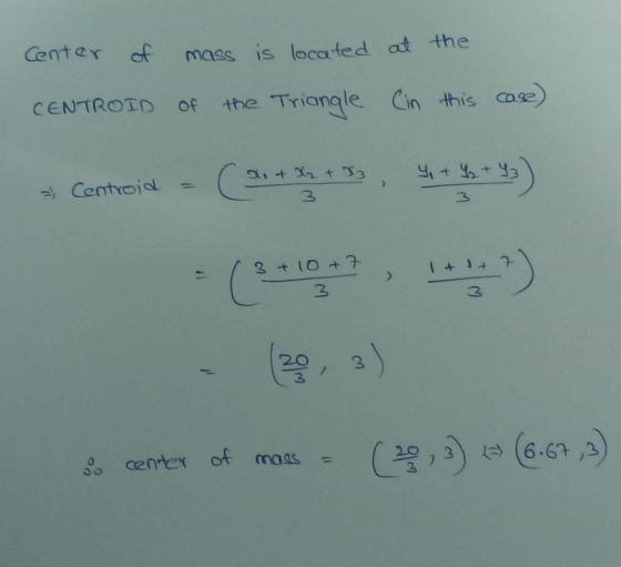 Center of mass is located at the CENTROID of the Triangle Cin this cas ase) (ait an + X2 + X 4 + 4 + 43 = Centroid 3 + 10 +7