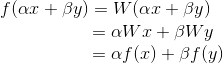 f( \alpha x+\beta y)=W( \alpha x+\beta y) \\~~~~~~ ~~~~~~~~~~~~~~=\alpha Wx+\beta Wy \\~~~~~~ ~~~~~~~~~~~~~~=\alpha f(x)+\beta f(y)