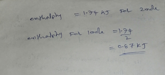 enthalphy = 1-74 KJ pot ende enthalphy For Indle = 1.74 - 0.87 kJ