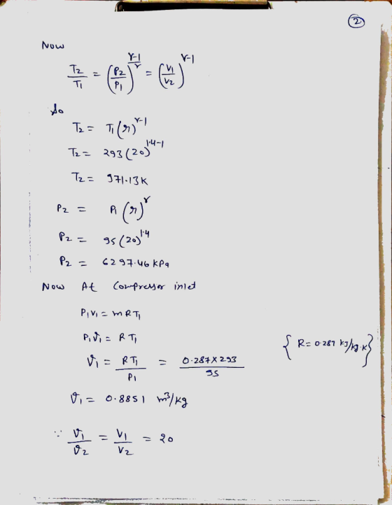 Now Tz = Tilry T2= 293 (2034-1 Iz= 971-13k pz = a() e = 95(20)14 =6297.46 kPa Now At Compressor inlet PIV=MRTI Pidi=RT Vie RT