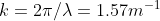 k= 2\pi /\lambda = 1.57 m^{-1}