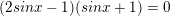 \small (2sinx-1)(sinx+1)=0