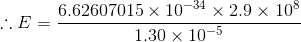 \therefore E=\frac{6.62607015\times10^{-34}\times2.9\times10^{8}}{1.30\times10^{-5}}