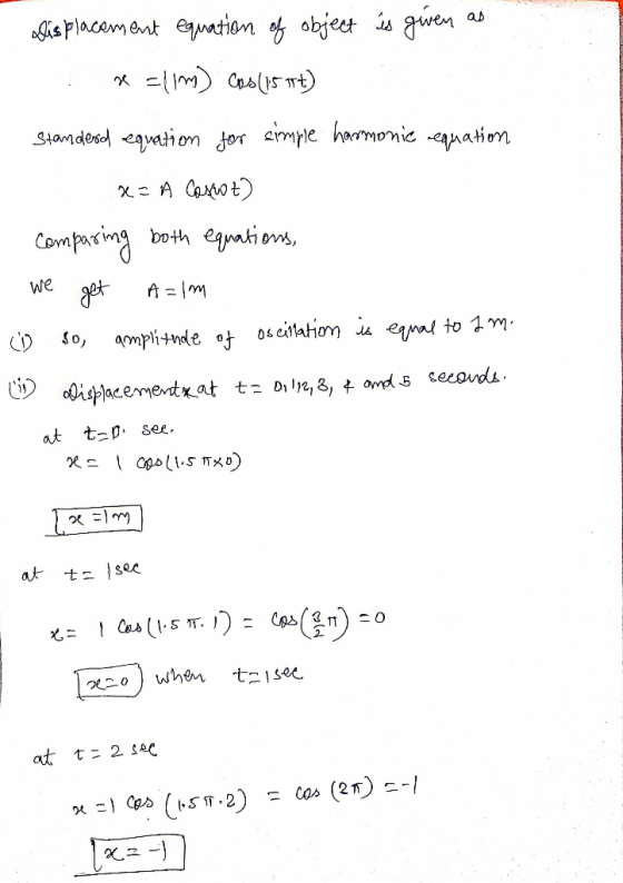 Displacement equation of object is given as : * Elim) Cas(is tt) Standerd equation for simple harmonic equation x= A Costot)